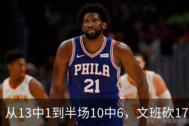 从13中1到半场10中6，文班砍17分7板2帽