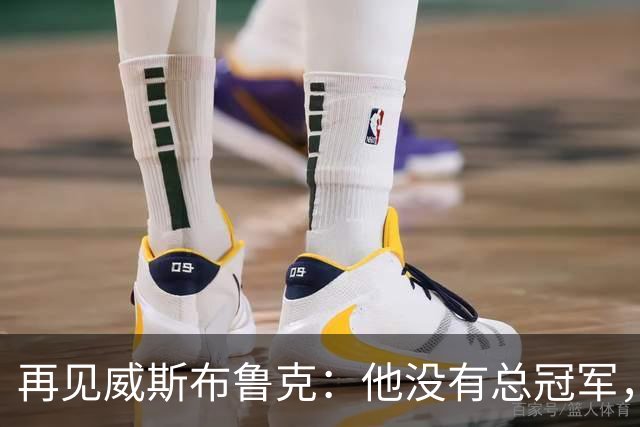 再见威斯布鲁克：他没有总冠军，却把“孤胆”两个字打到极致