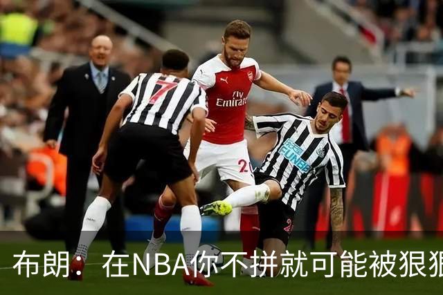 布朗：在NBA你不拼就可能被狠狠教训