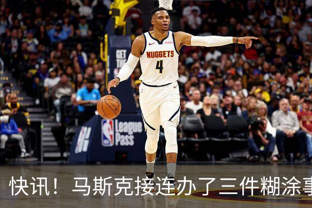 快讯！马斯克接连办了三件糊涂事！