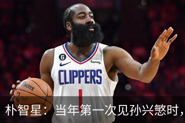 朴智星：当年第一次见孙兴慜时，我就知道他是韩国足球的未来
