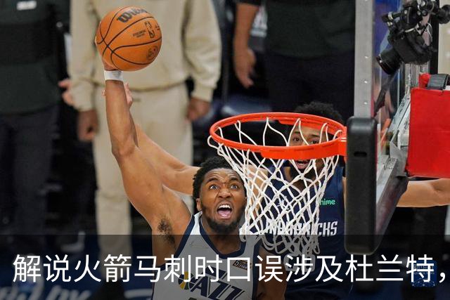 解说火箭马刺时口误涉及杜兰特，帕克遭球迷群嘲