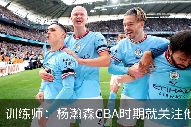 训练师：杨瀚森CBA时期就关注他，球商极高打球像后卫