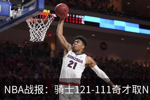 NBA战报：骑士121-111奇才取NBA3连胜，埃文-莫布利24+12+2