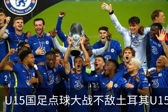 U15国足点球大战不敌土耳其U15，在U15世界杯第二阶段3胜2负